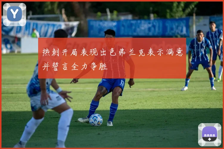 热刺开局表现出色弗兰克表示满意并誓言全力争胜
