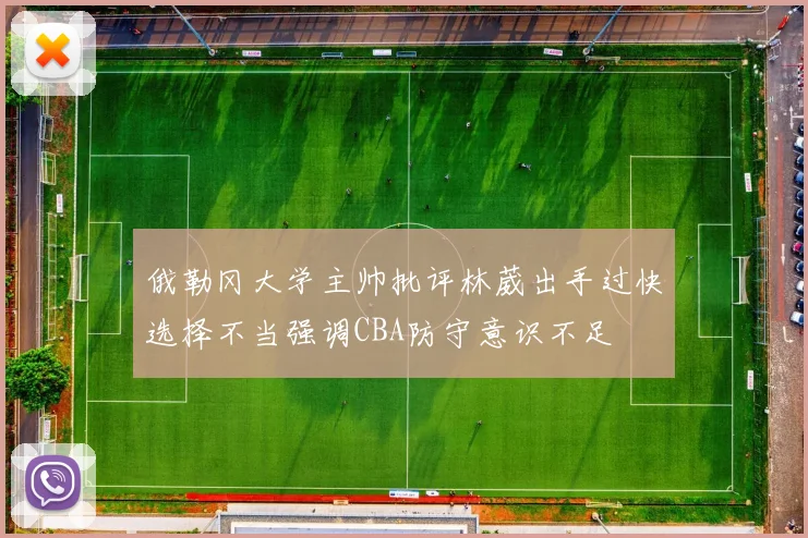 俄勒冈大学主帅批评林葳出手过快选择不当强调CBA防守意识不足
